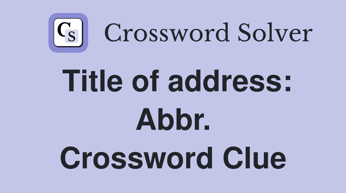 Title of address: Abbr. Crossword Clue