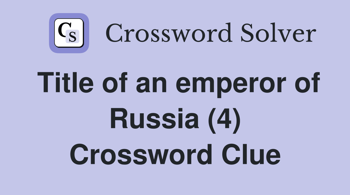 Title of an emperor of Russia (4) Crossword Clue