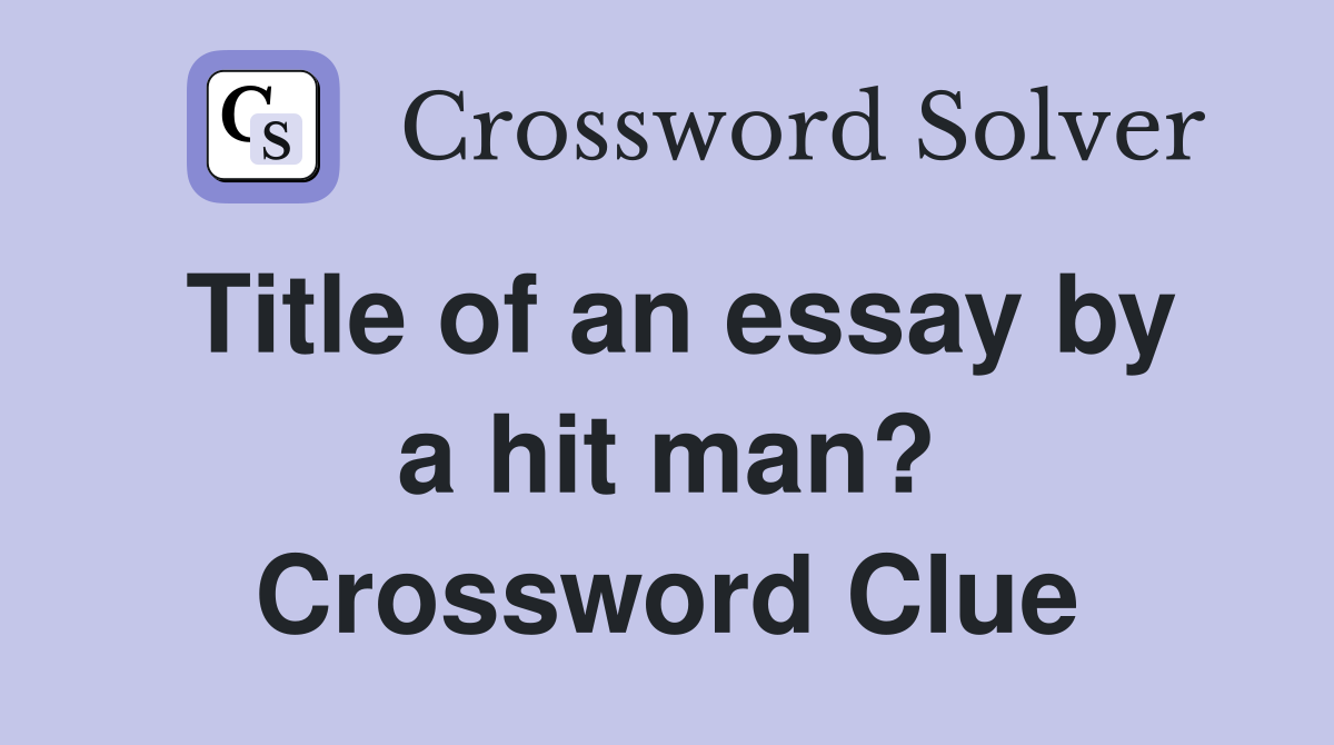 Title of an essay by a hit man? Crossword Clue