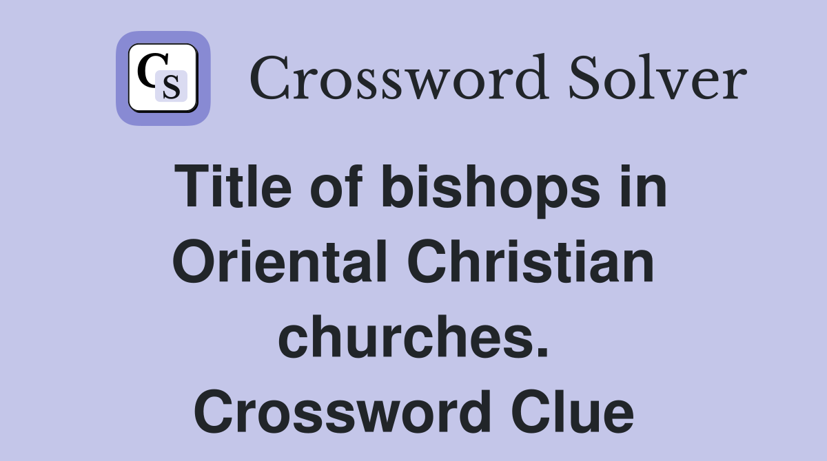 Title of bishops in Oriental Christian churches. Crossword Clue