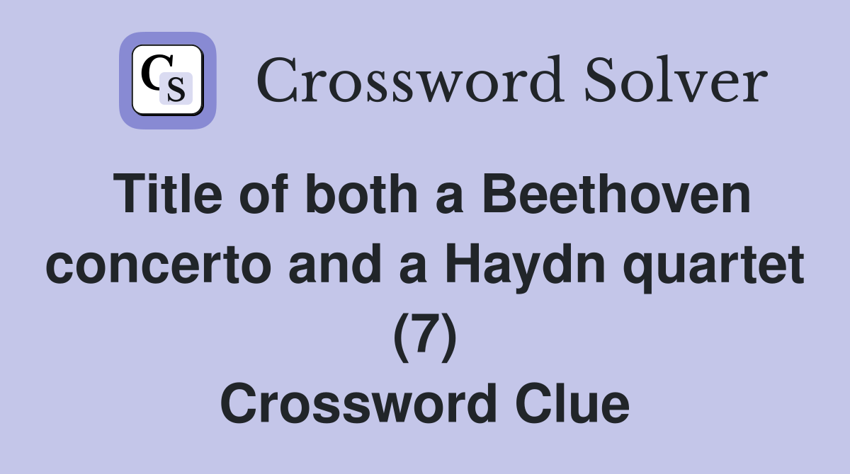 Title of both a Beethoven concerto and a Haydn quartet (7) Crossword Clue
