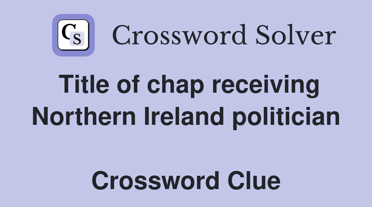 Title of chap receiving Northern Ireland politician  Crossword Clue