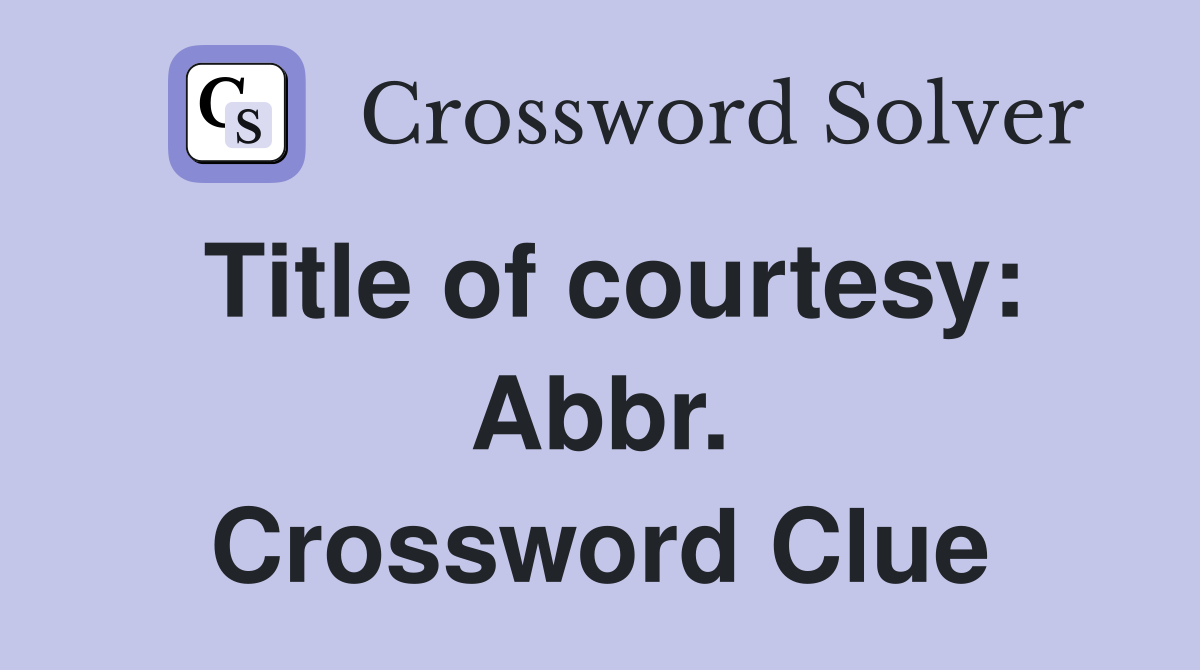 Title of courtesy: Abbr. Crossword Clue
