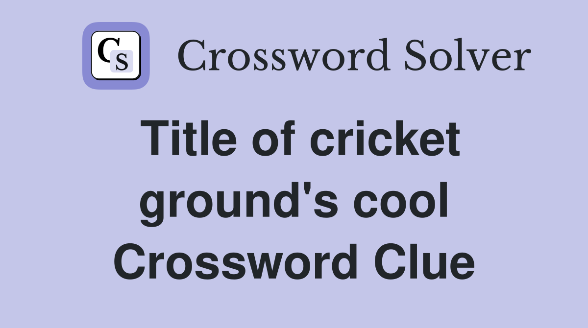 Title of cricket ground's cool Crossword Clue