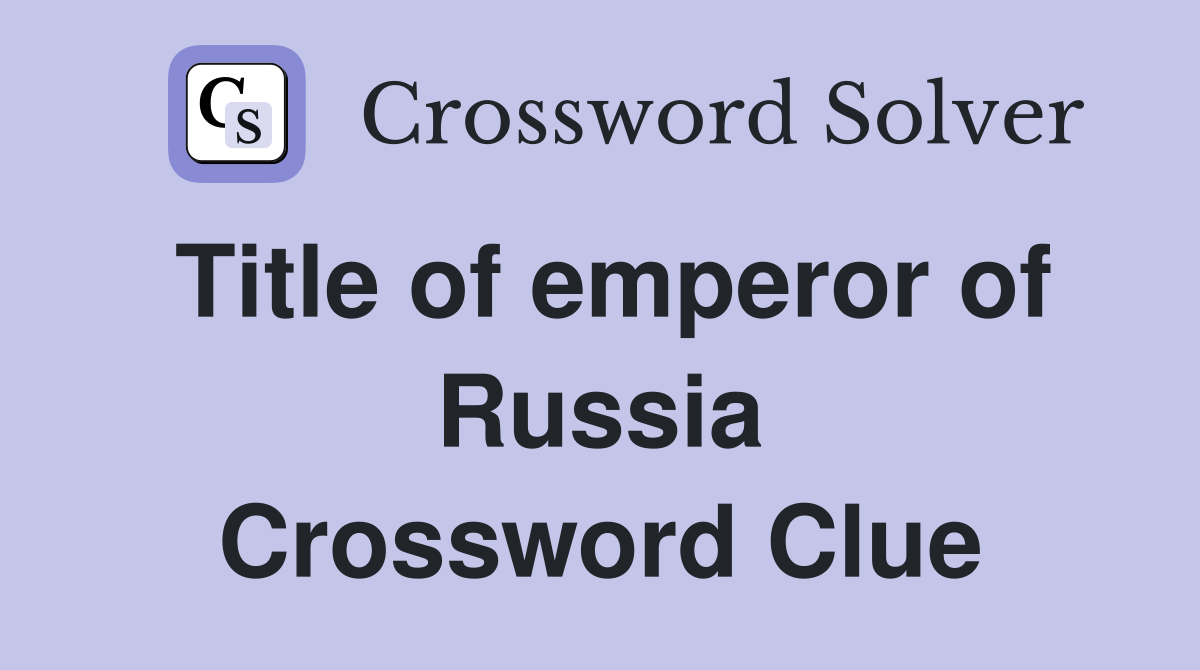 Title of emperor of Russia Crossword Clue
