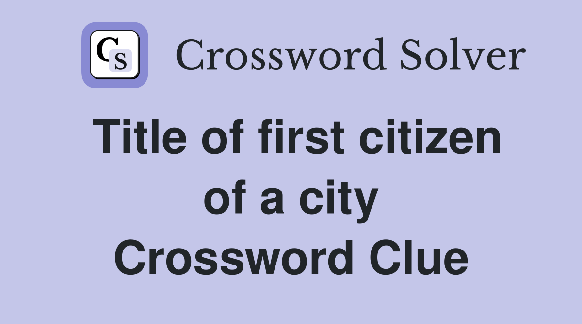 Title of first citizen of a city Crossword Clue