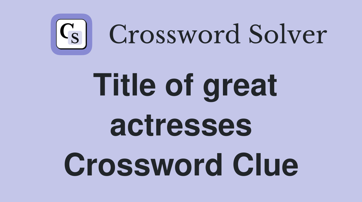 Title of great actresses Crossword Clue