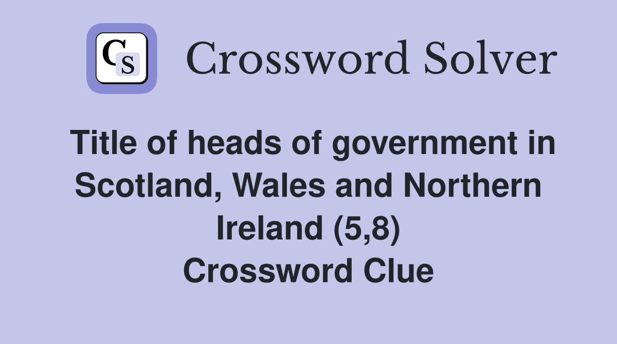 Title of heads of government in Scotland, Wales and Northern Ireland (5,8) Crossword Clue