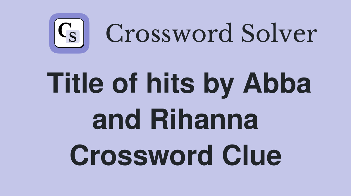 Title of hits by Abba and Rihanna Crossword Clue