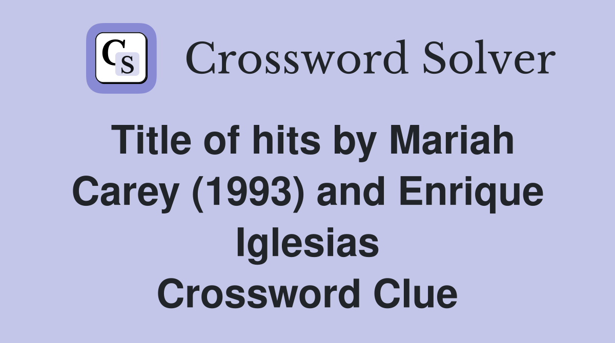 Title of hits by Mariah Carey (1993) and Enrique Iglesias Crossword Clue