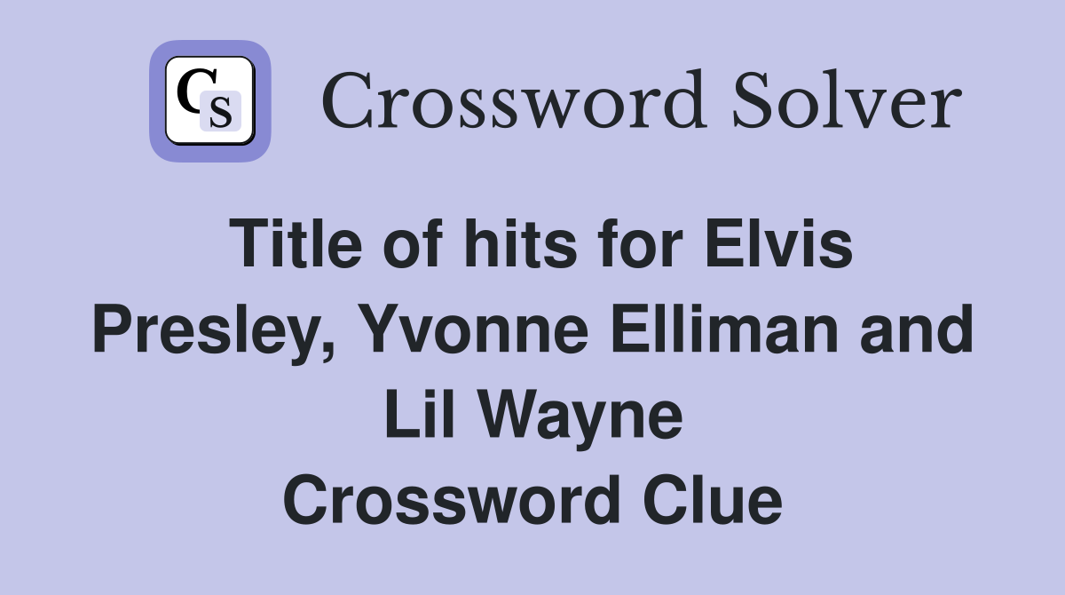 Title of hits for Elvis Presley, Yvonne Elliman and Lil Wayne Crossword Clue