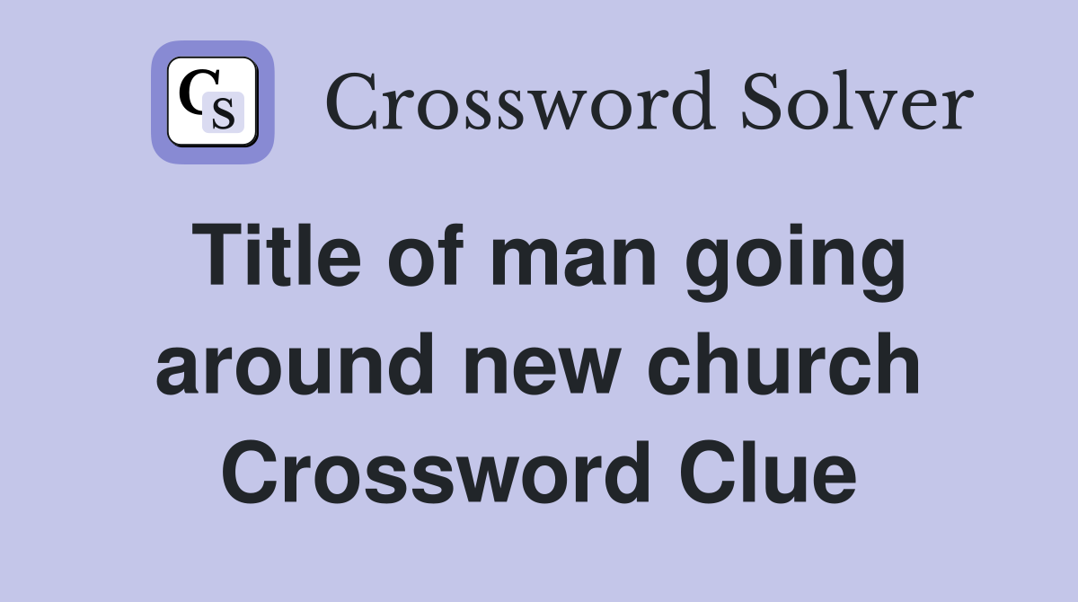 Title of man going around new church Crossword Clue