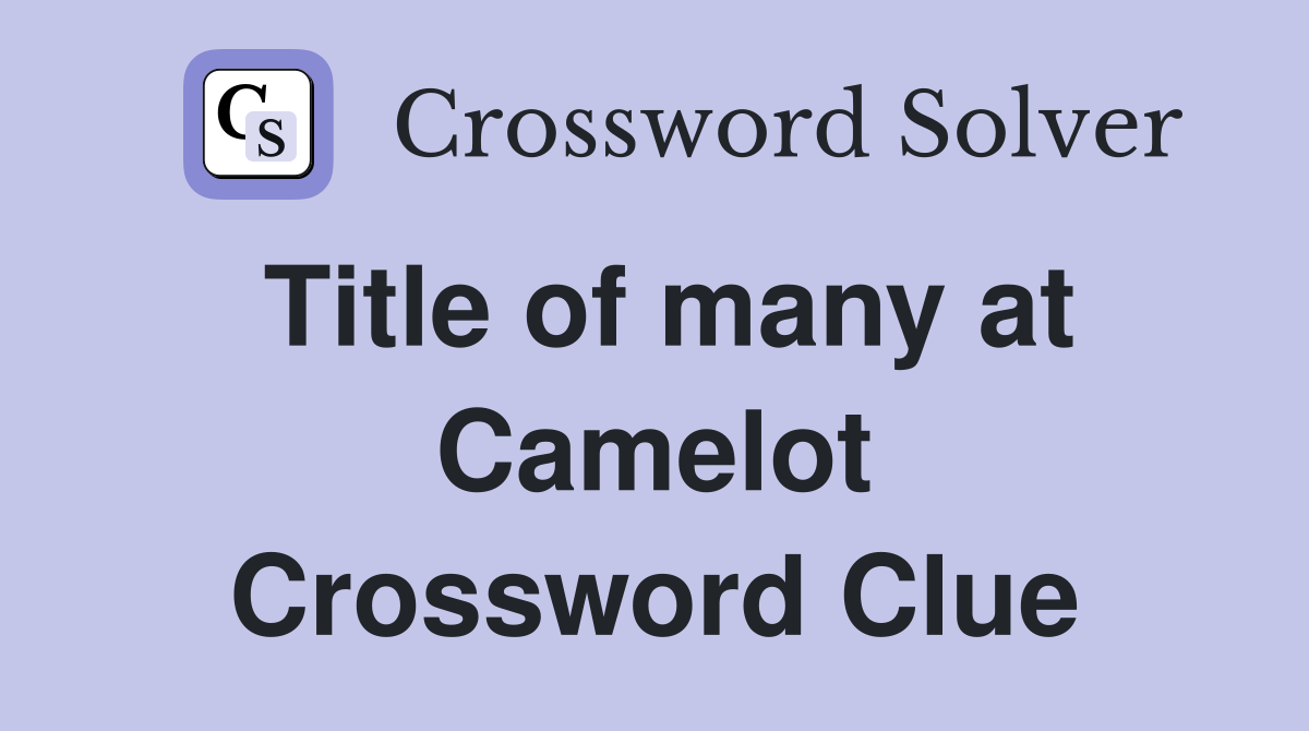 Title of many at Camelot Crossword Clue