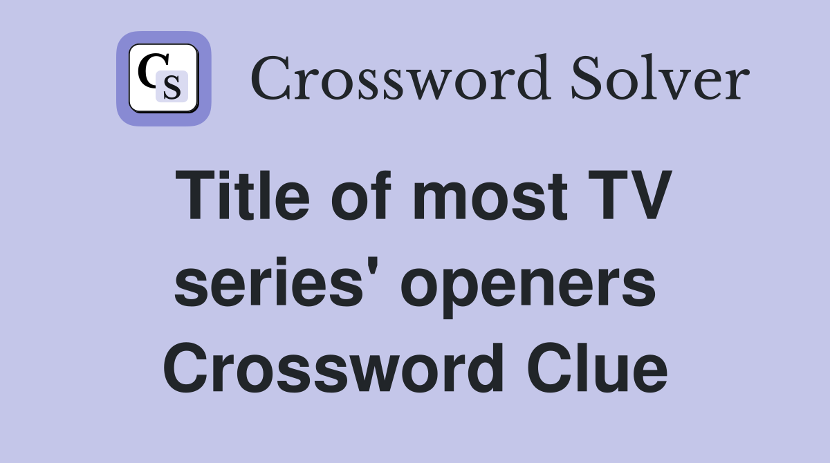 Title of most TV series' openers Crossword Clue