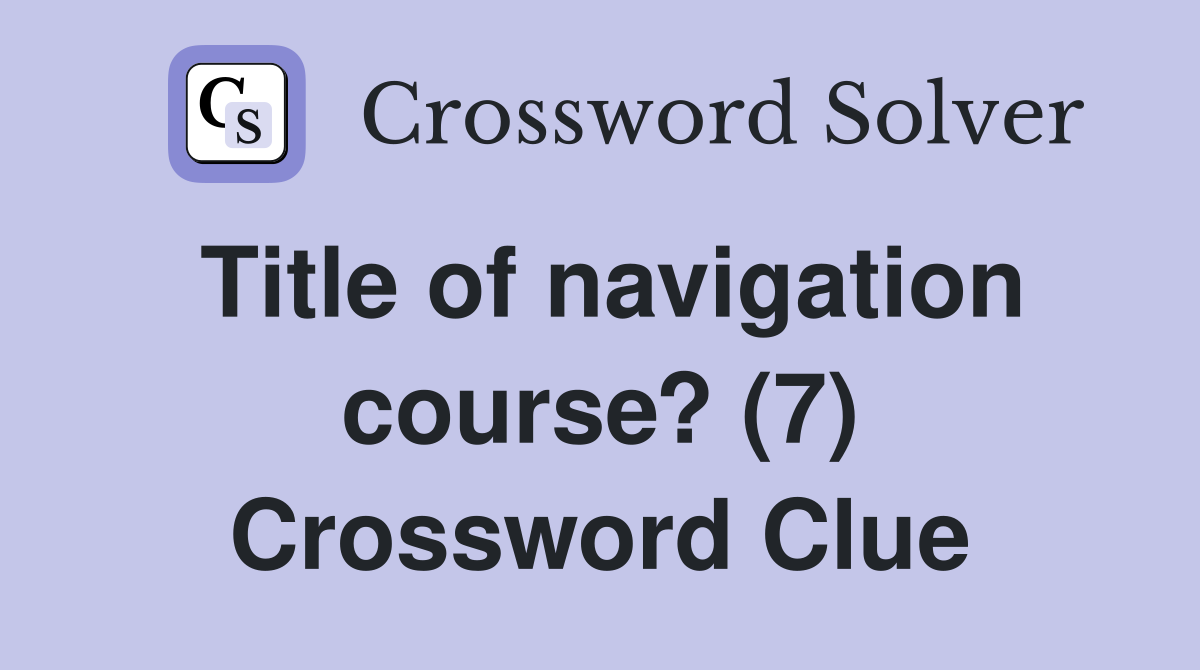 Title of navigation course? (7) Crossword Clue