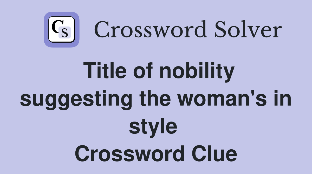 Title of nobility suggesting the woman's in style  Crossword Clue