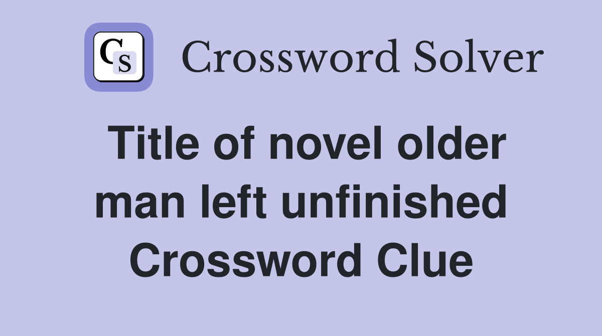 Title of novel older man left unfinished Crossword Clue