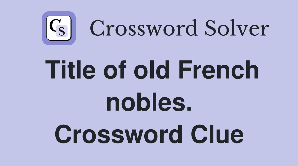 Title of old French nobles. Crossword Clue