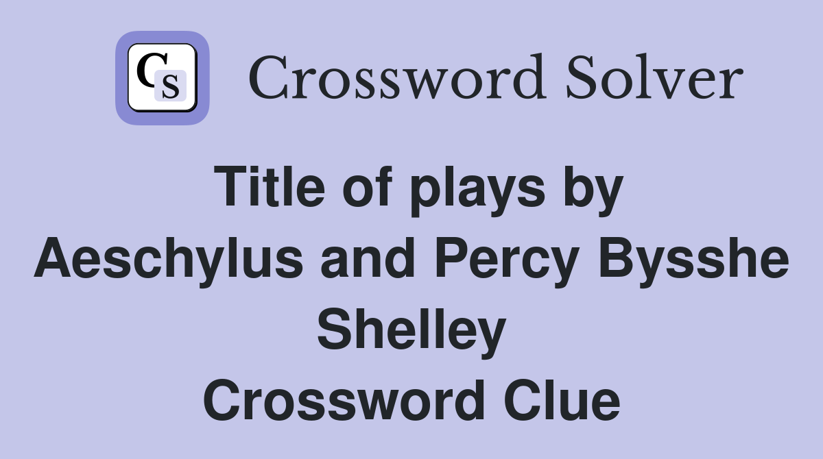 Title of plays by Aeschylus and Percy Bysshe Shelley Crossword Clue