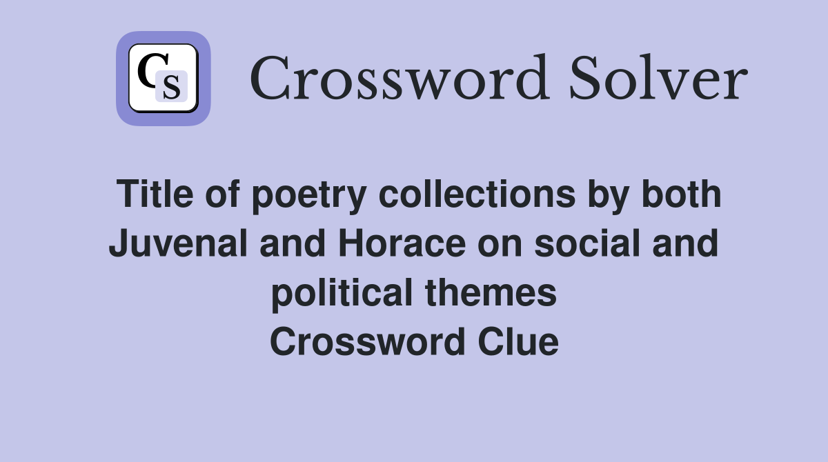 Title of poetry collections by both Juvenal and Horace on social and political themes Crossword Clue