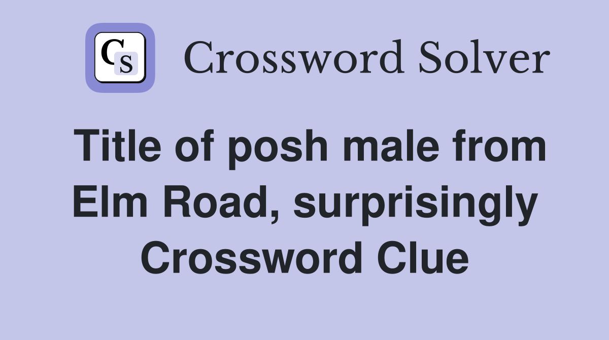 Title of posh male from Elm Road, surprisingly Crossword Clue