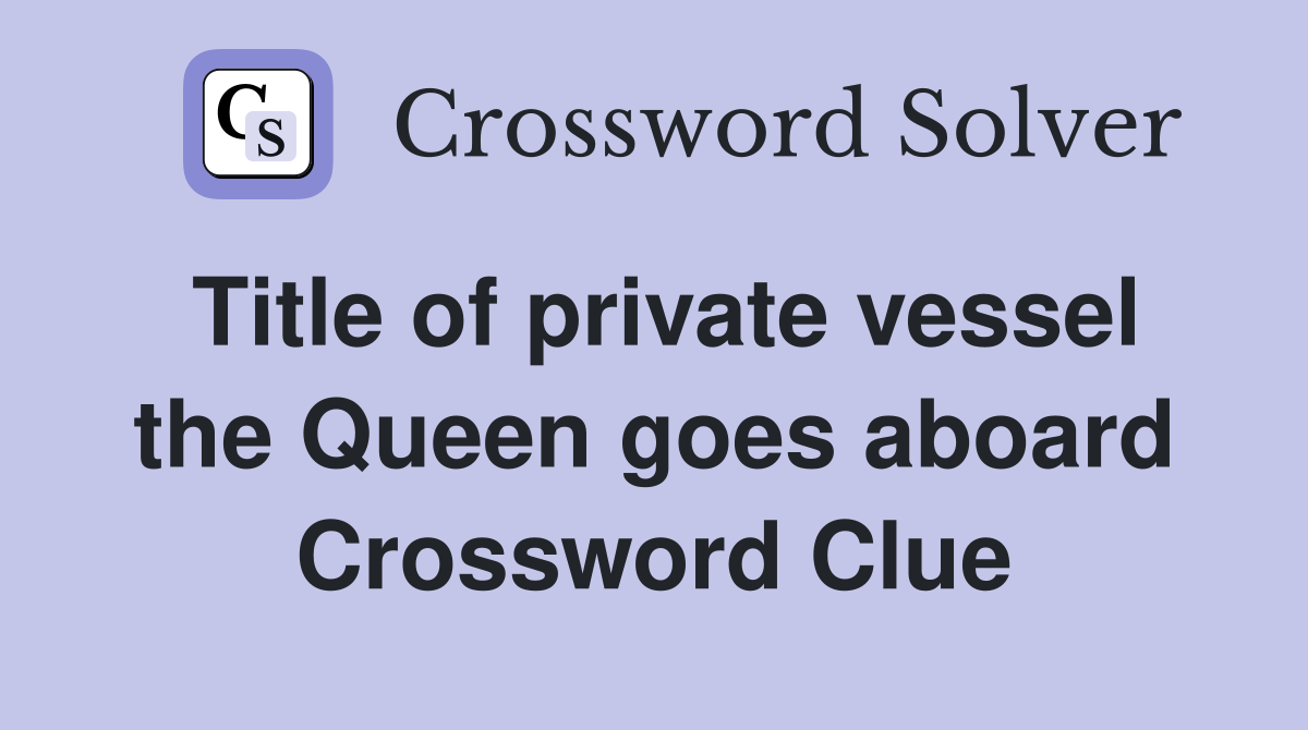 Title of private vessel the Queen goes aboard Crossword Clue