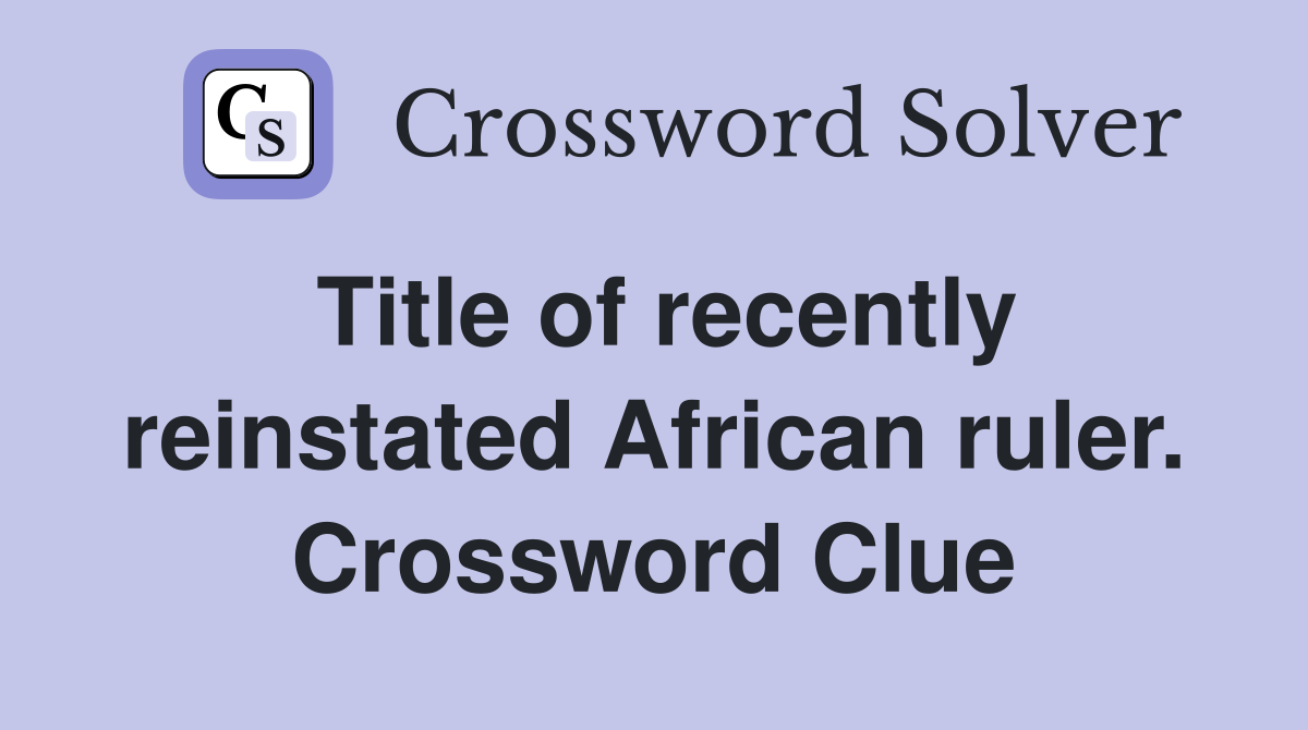 Title of recently reinstated African ruler. Crossword Clue