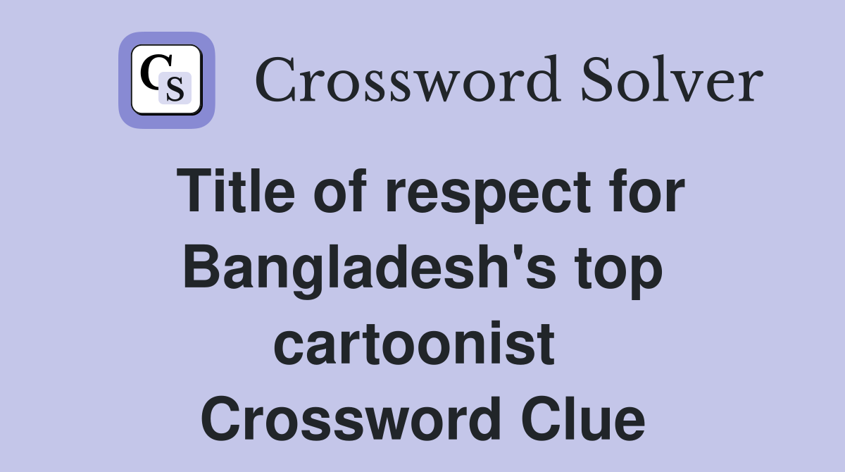 Title of respect for Bangladesh's top cartoonist  Crossword Clue