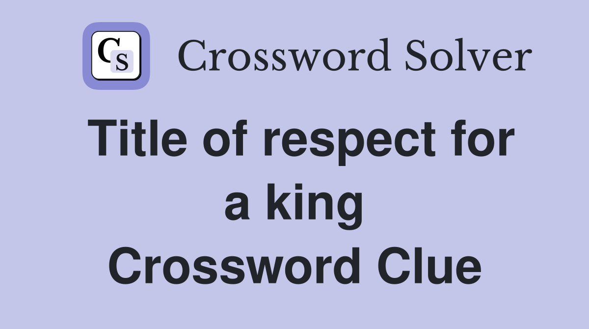 Title of respect for a king Crossword Clue