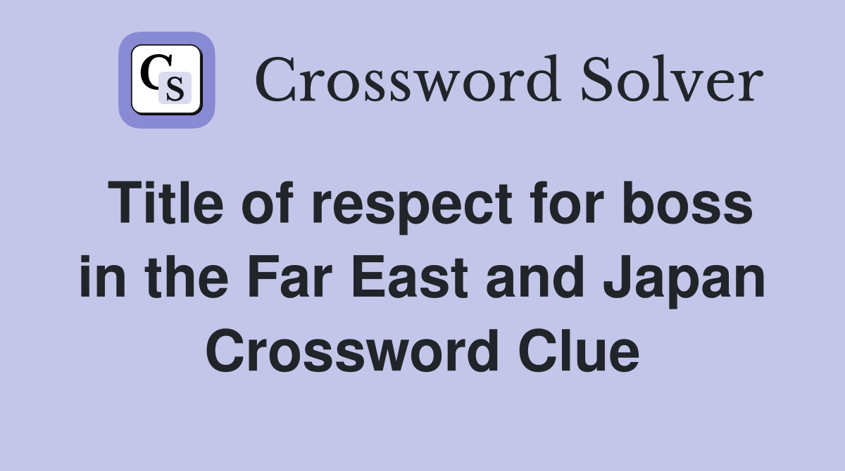 Title of respect for boss in the Far East and Japan Crossword Clue