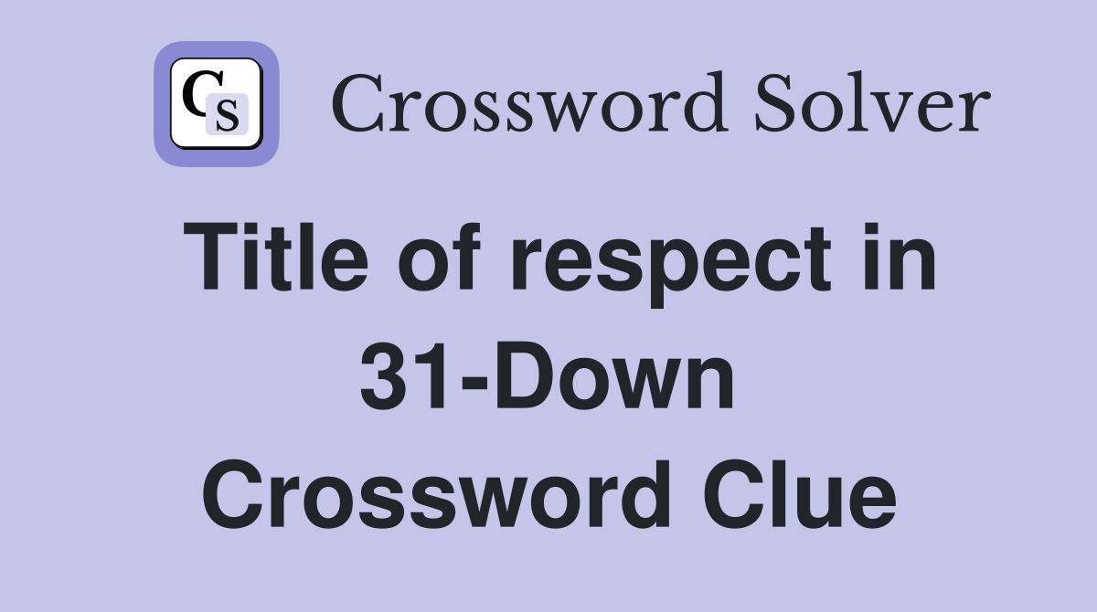 Title of respect in 31-Down Crossword Clue