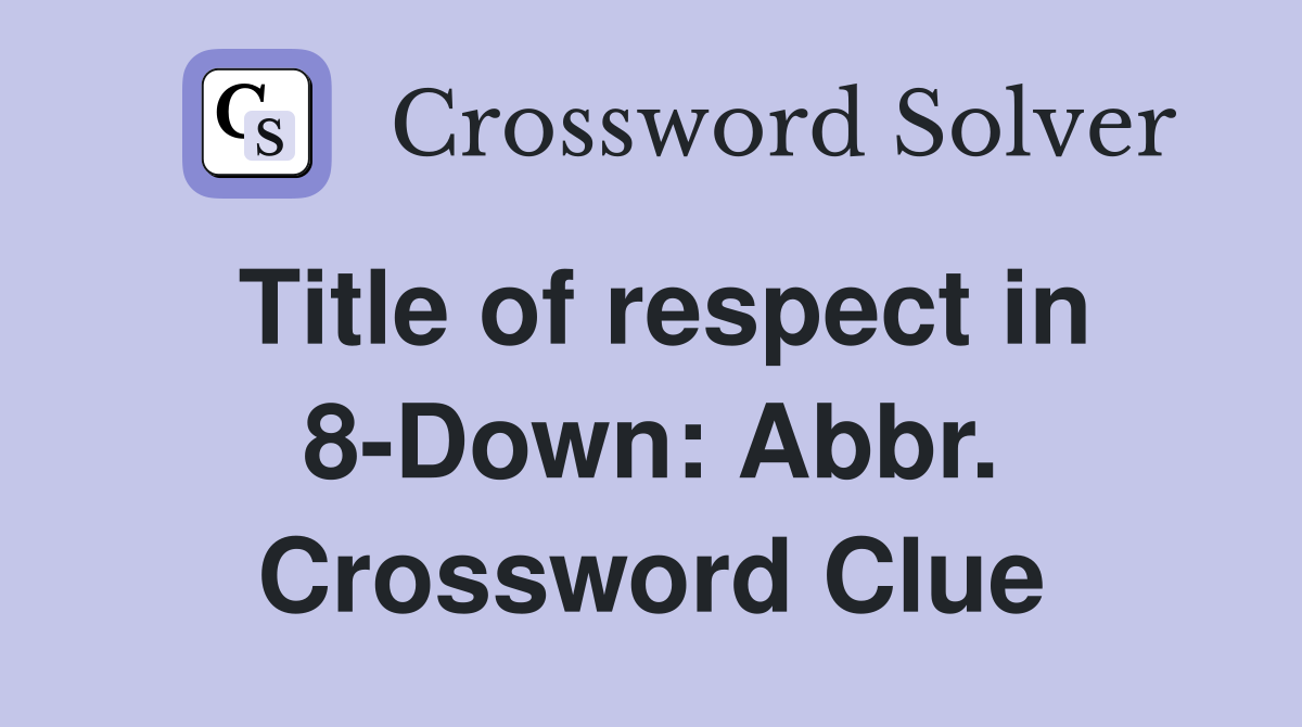 Title of respect in 8-Down: Abbr. Crossword Clue
