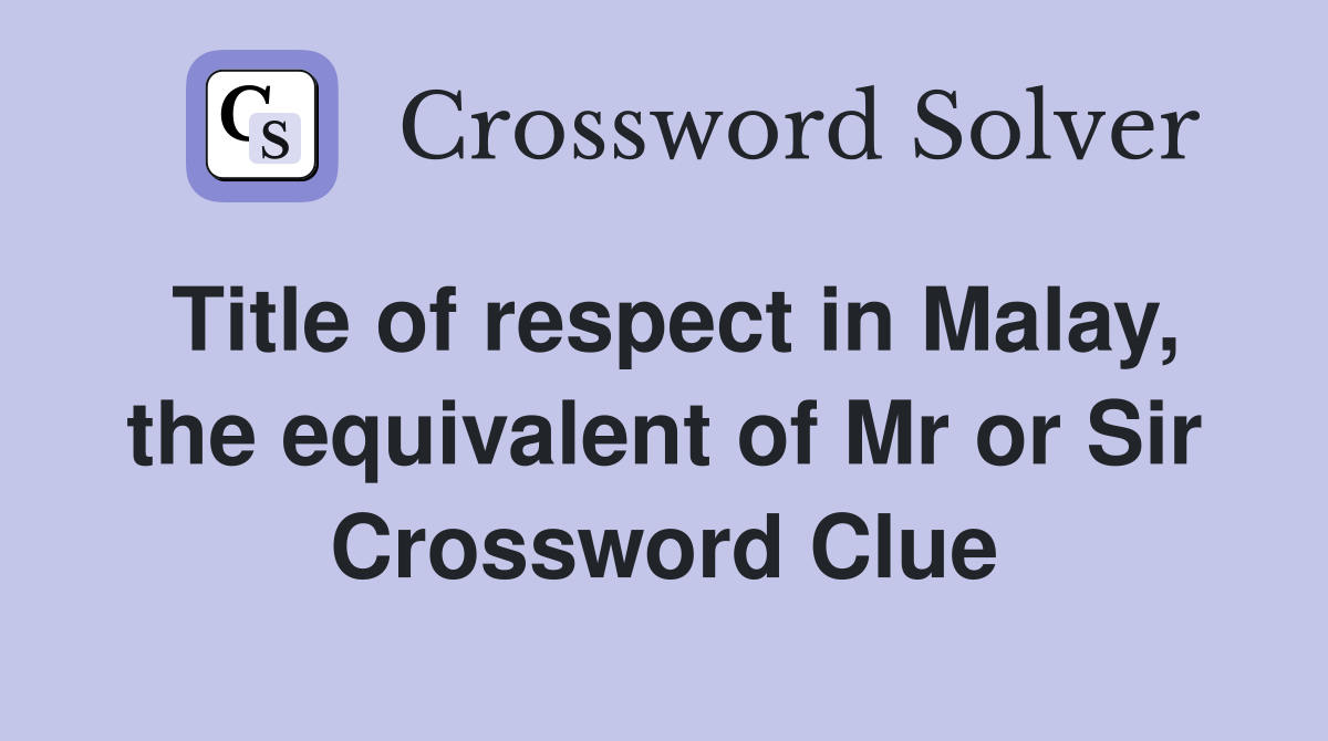 Title of respect in Malay, the equivalent of Mr or Sir Crossword Clue