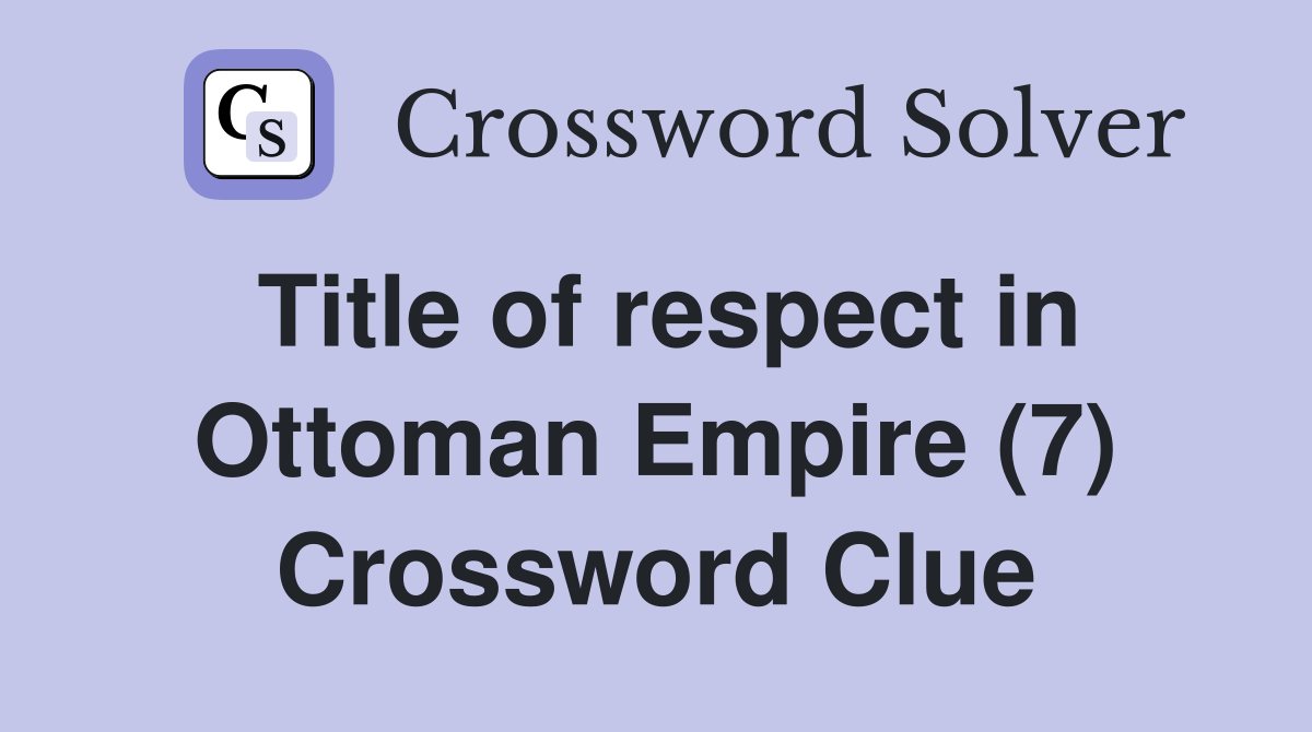 Title of respect in Ottoman Empire (7) Crossword Clue