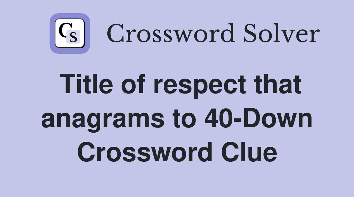 Title of respect that anagrams to 40-Down Crossword Clue