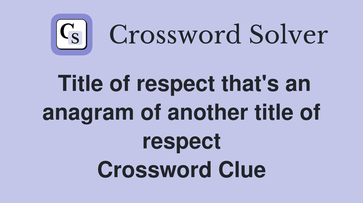 Title of respect that's an anagram of another title of respect Crossword Clue