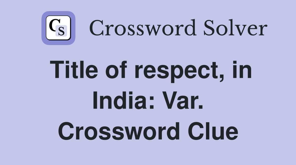 Title of respect, in India: Var. Crossword Clue