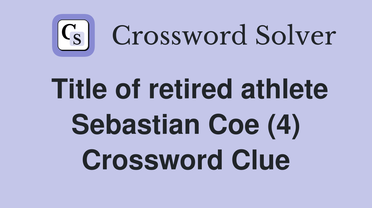 Title of retired athlete Sebastian Coe (4) Crossword Clue
