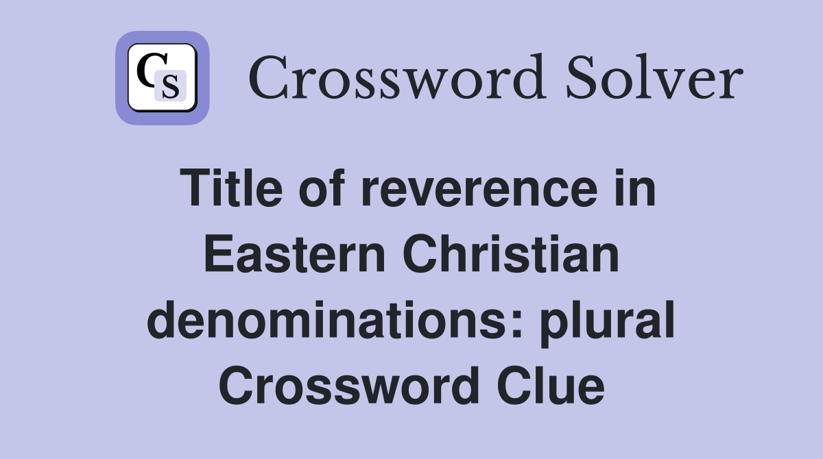 Title of reverence in Eastern Christian denominations: plural Crossword Clue