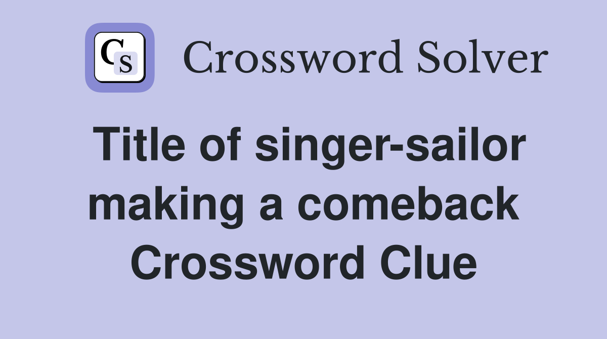 Title of singer-sailor making a comeback Crossword Clue