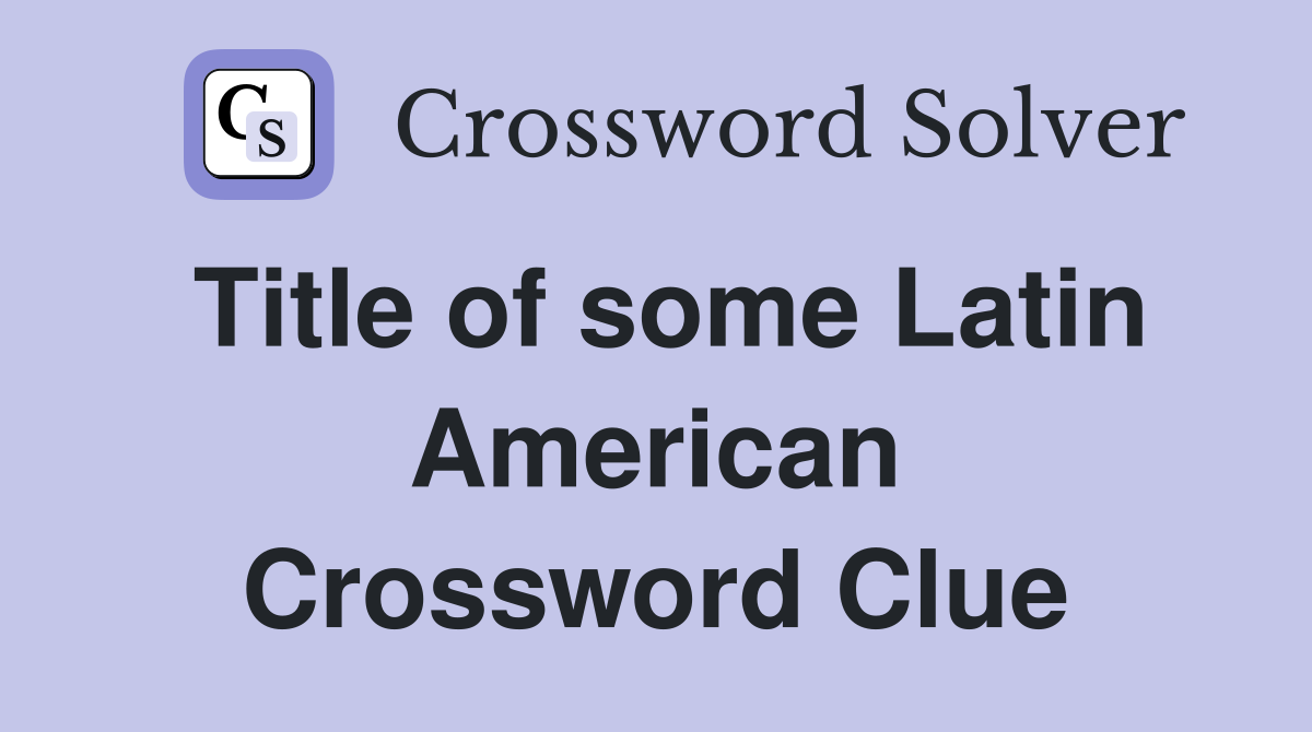 Title of some Latin American Crossword Clue