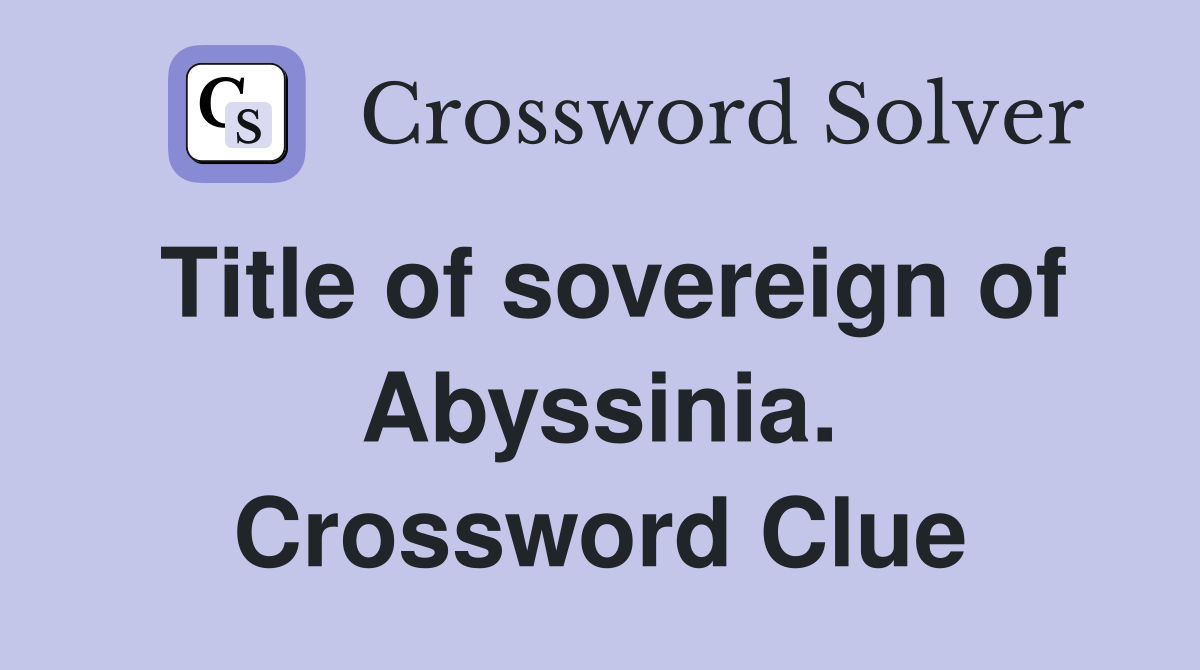 Title of sovereign of Abyssinia. Crossword Clue