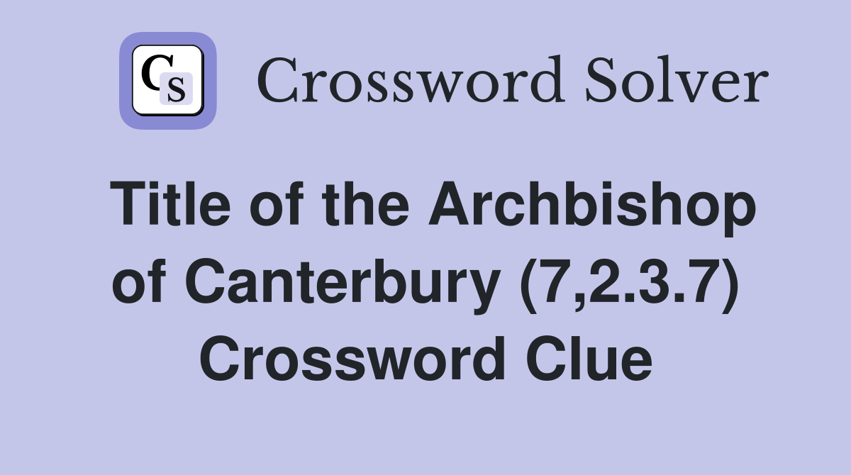 Title of the Archbishop of Canterbury (7,2.3.7) Crossword Clue