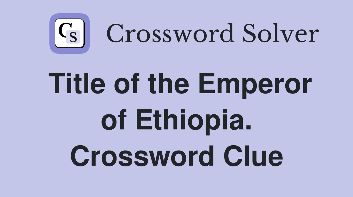 Title of the Emperor of Ethiopia. Crossword Clue