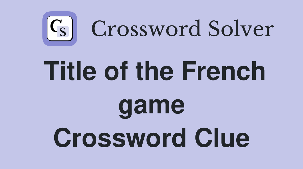Title of the French game Crossword Clue