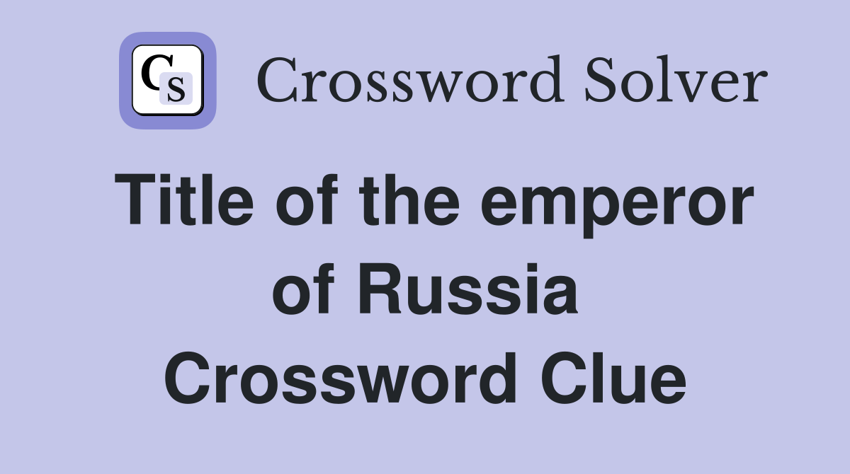 Title of the emperor of Russia Crossword Clue