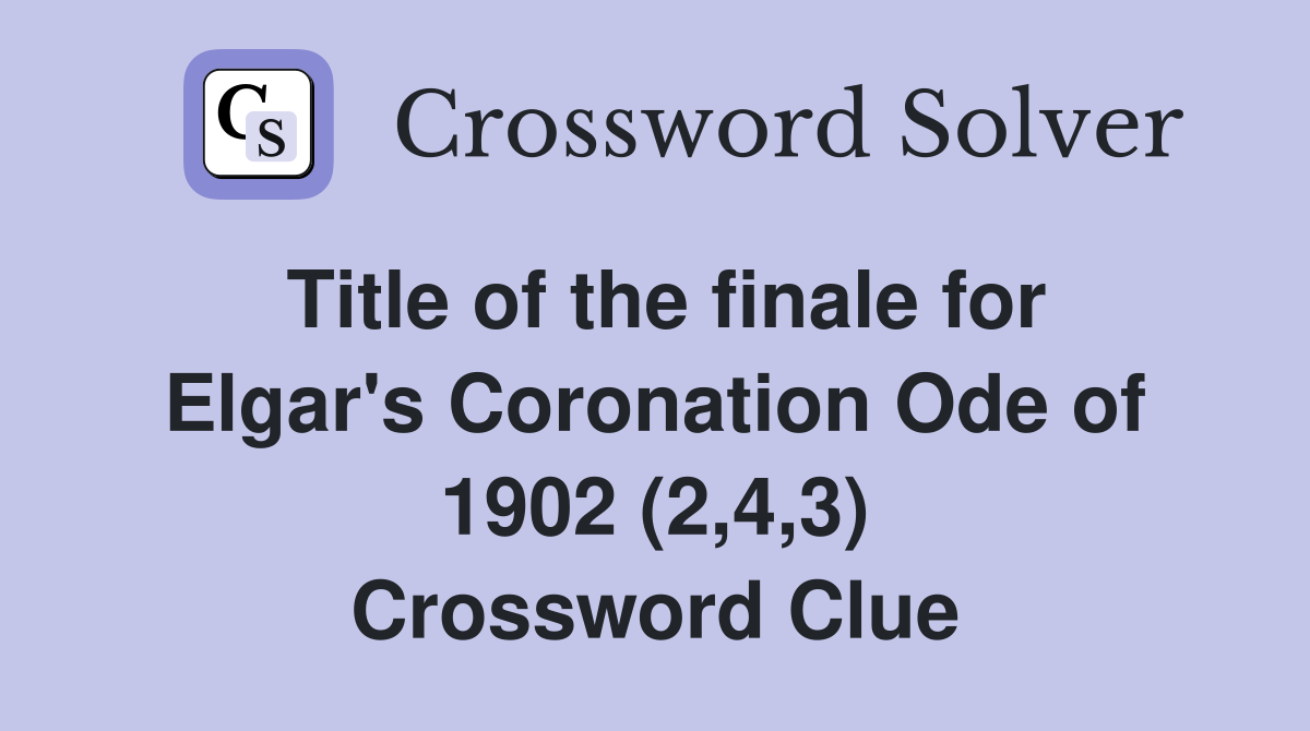 Title of the finale for Elgar's Coronation Ode of 1902 (2,4,3) Crossword Clue
