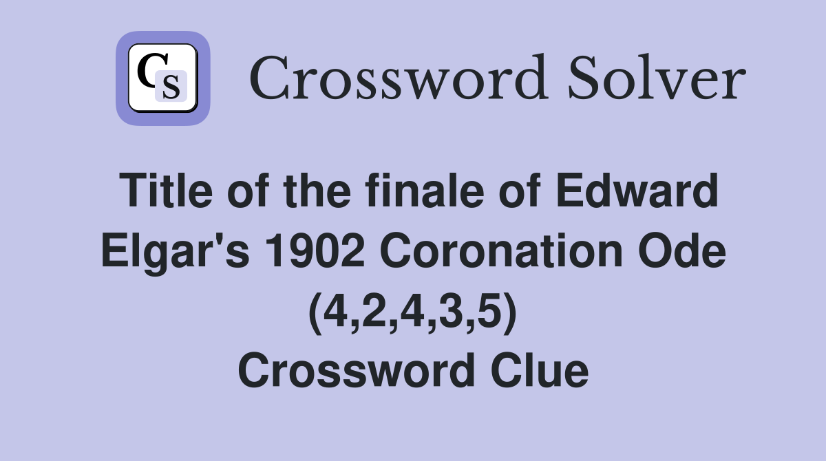 Title of the finale of Edward Elgar's 1902 Coronation Ode (4,2,4,3,5) Crossword Clue