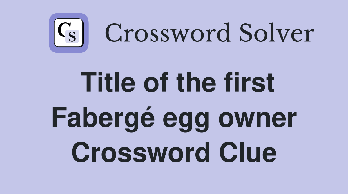 Title of the first Fabergé egg owner Crossword Clue