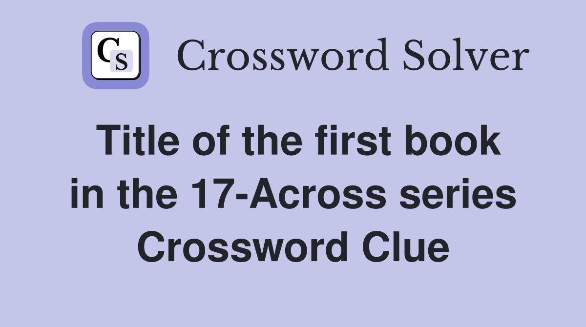 Title of the first book in the 17-Across series Crossword Clue